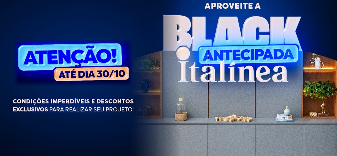 Black Antecipada Italínea até 30/10: condições imperdíveis e descontos exclusivos para realizar seu projeto de móveis planejados